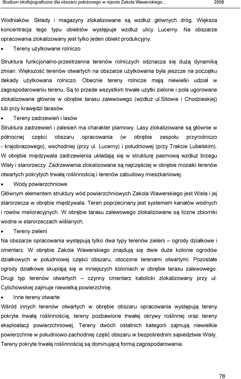 Większość terenów otwartych na obszarze uŝytkowania była jeszcze na początku dekady uŝytkowana rolniczo. Obecnie tereny rolnicze mają niewielki udział w zagospodarowaniu terenu.