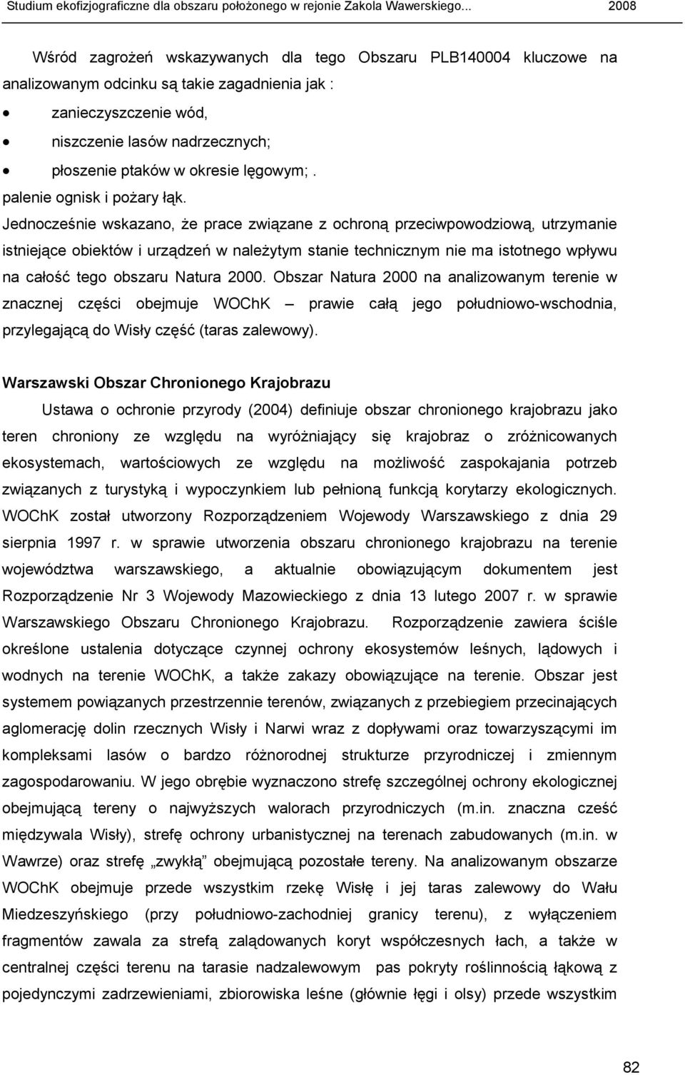Jednocześnie wskazano, Ŝe prace związane z ochroną przeciwpowodziową, utrzymanie istniejące obiektów i urządzeń w naleŝytym stanie technicznym nie ma istotnego wpływu na całość tego obszaru Natura