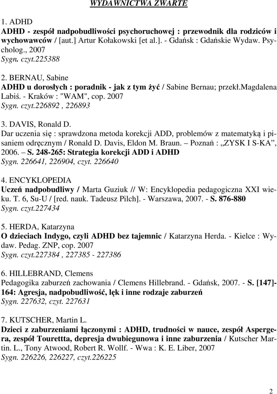 Dar uczenia się : sprawdzona metoda korekcji ADD, problemów z matematyką i pisaniem odręcznym / Ronald D. Davis, Eldon M. Braun. Poznań : ZYSK I S-KA, 2006. S. 248-265: Strategia korekcji ADD i ADHD Sygn.