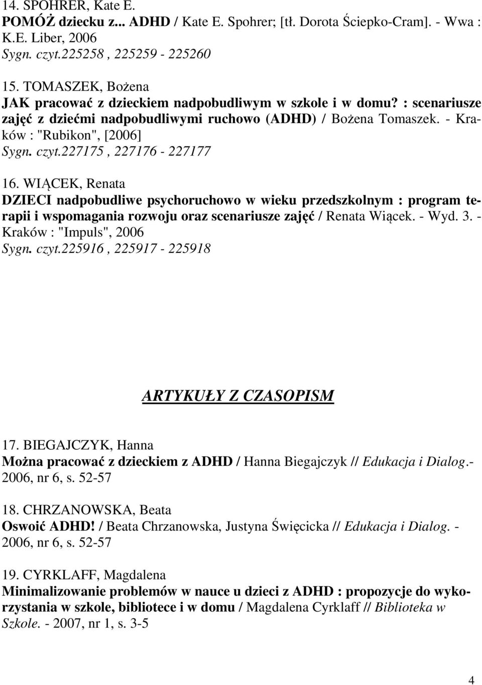 227175, 227176-227177 16. WIĄCEK, Renata DZIECI nadpobudliwe psychoruchowo w wieku przedszkolnym : program terapii i wspomagania rozwoju oraz scenariusze zajęć / Renata Wiącek. - Wyd. 3.