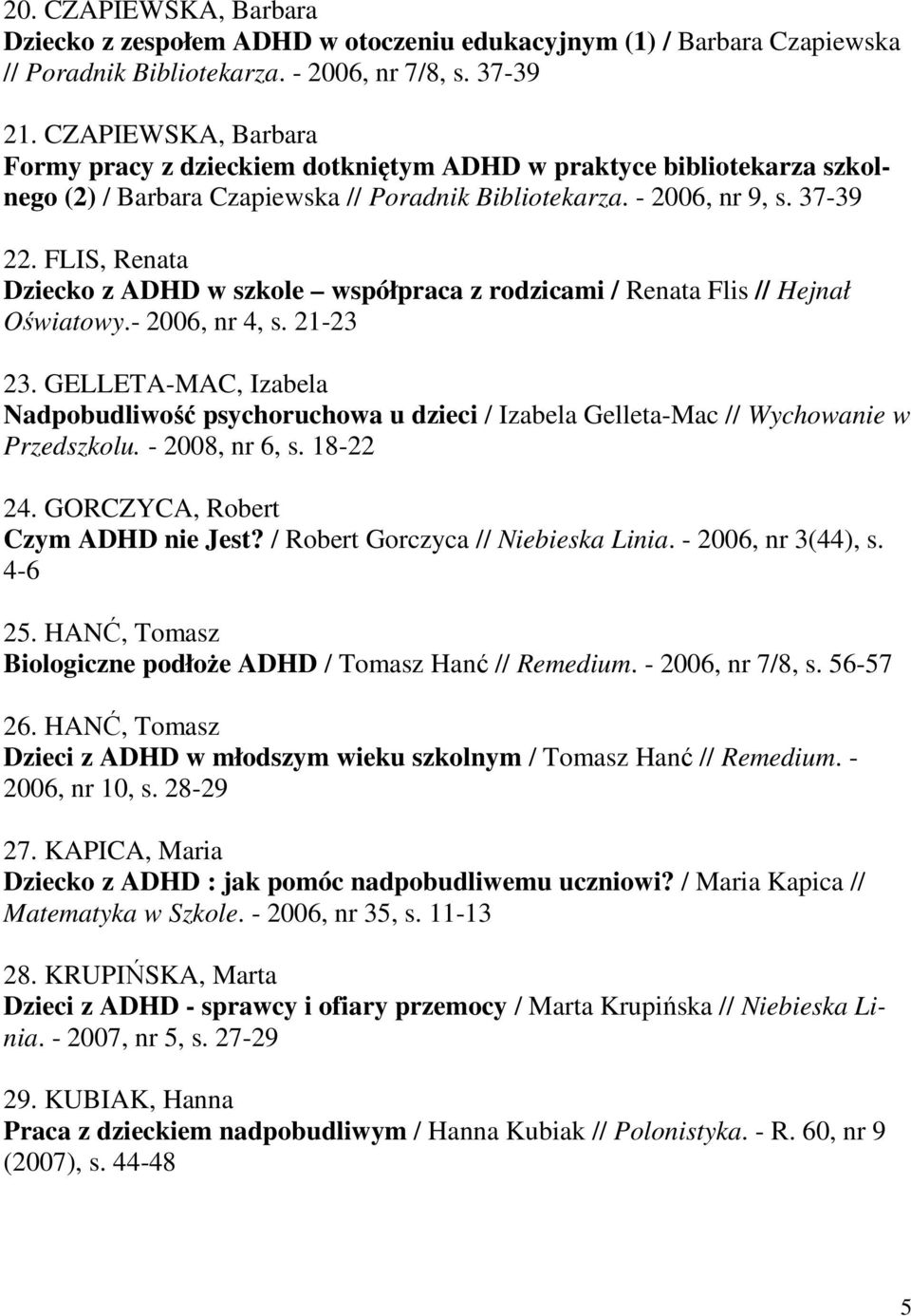 FLIS, Renata Dziecko z ADHD w szkole współpraca z rodzicami / Renata Flis // Hejnał Oświatowy.- 2006, nr 4, s. 21-23 23.