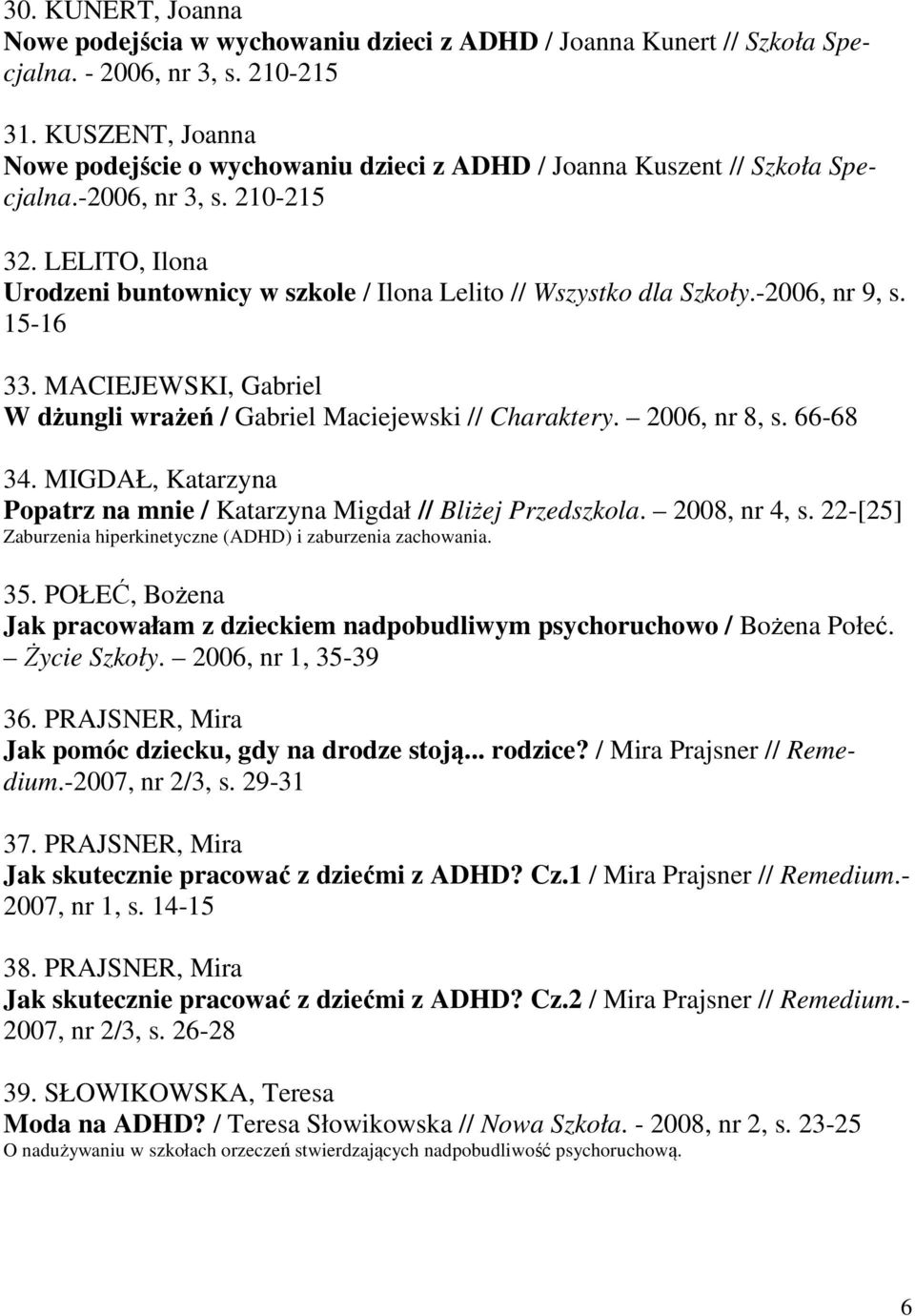 LELITO, Ilona Urodzeni buntownicy w szkole / Ilona Lelito // Wszystko dla Szkoły.-2006, nr 9, s. 15-16 33. MACIEJEWSKI, Gabriel W dżungli wrażeń / Gabriel Maciejewski // Charaktery. 2006, nr 8, s.