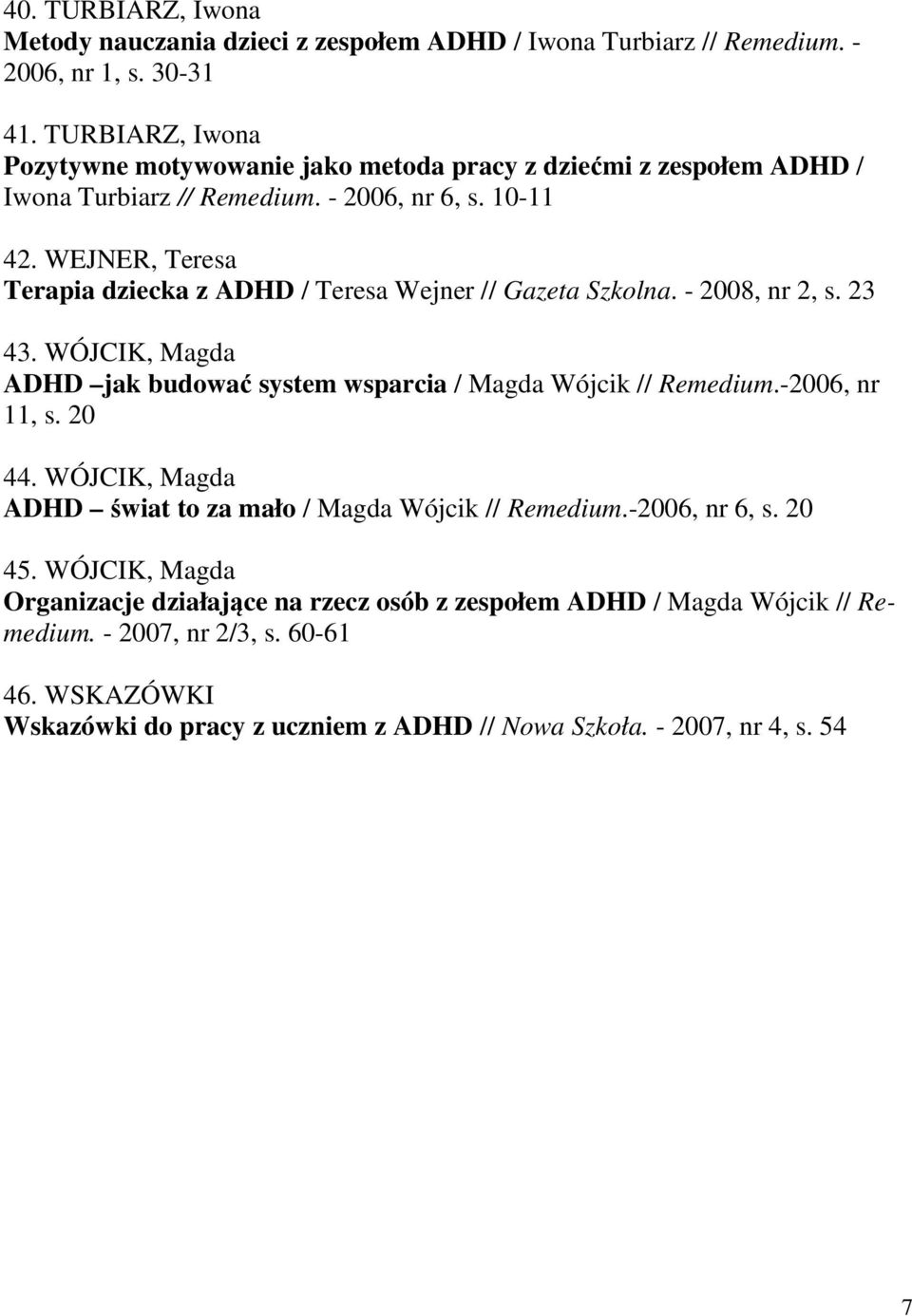 WEJNER, Teresa Terapia dziecka z ADHD / Teresa Wejner // Gazeta Szkolna. - 2008, nr 2, s. 23 43. WÓJCIK, Magda ADHD jak budować system wsparcia / Magda Wójcik // Remedium.