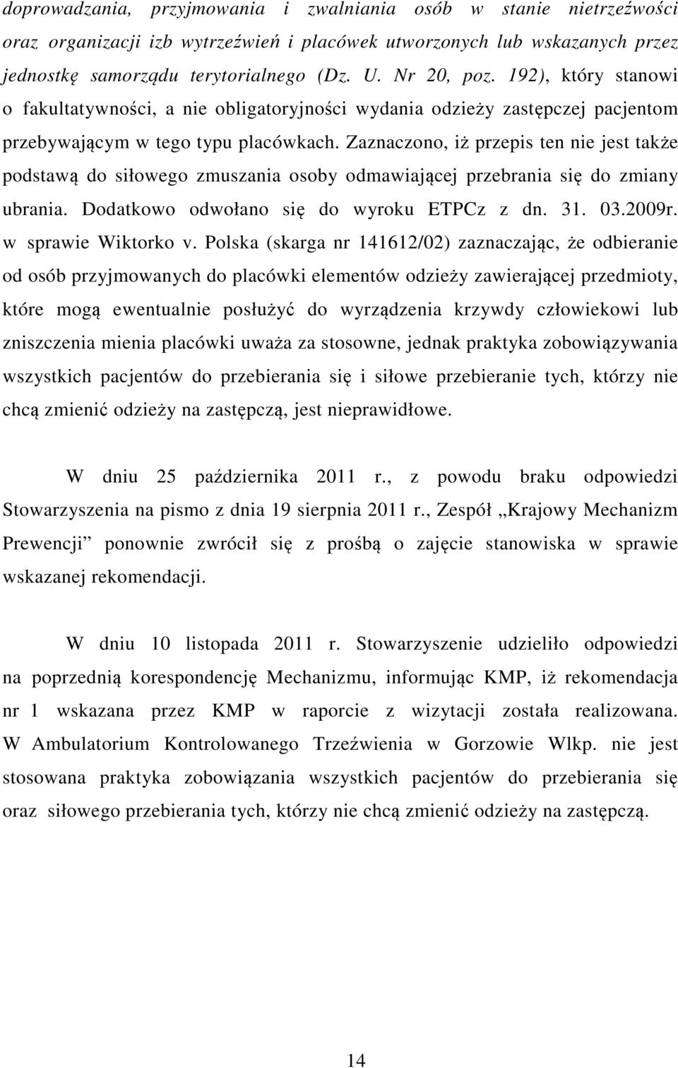 Zaznaczono, iż przepis ten nie jest także podstawą do siłowego zmuszania osoby odmawiającej przebrania się do zmiany ubrania. Dodatkowo odwołano się do wyroku ETPCz z dn. 31. 03.2009r.