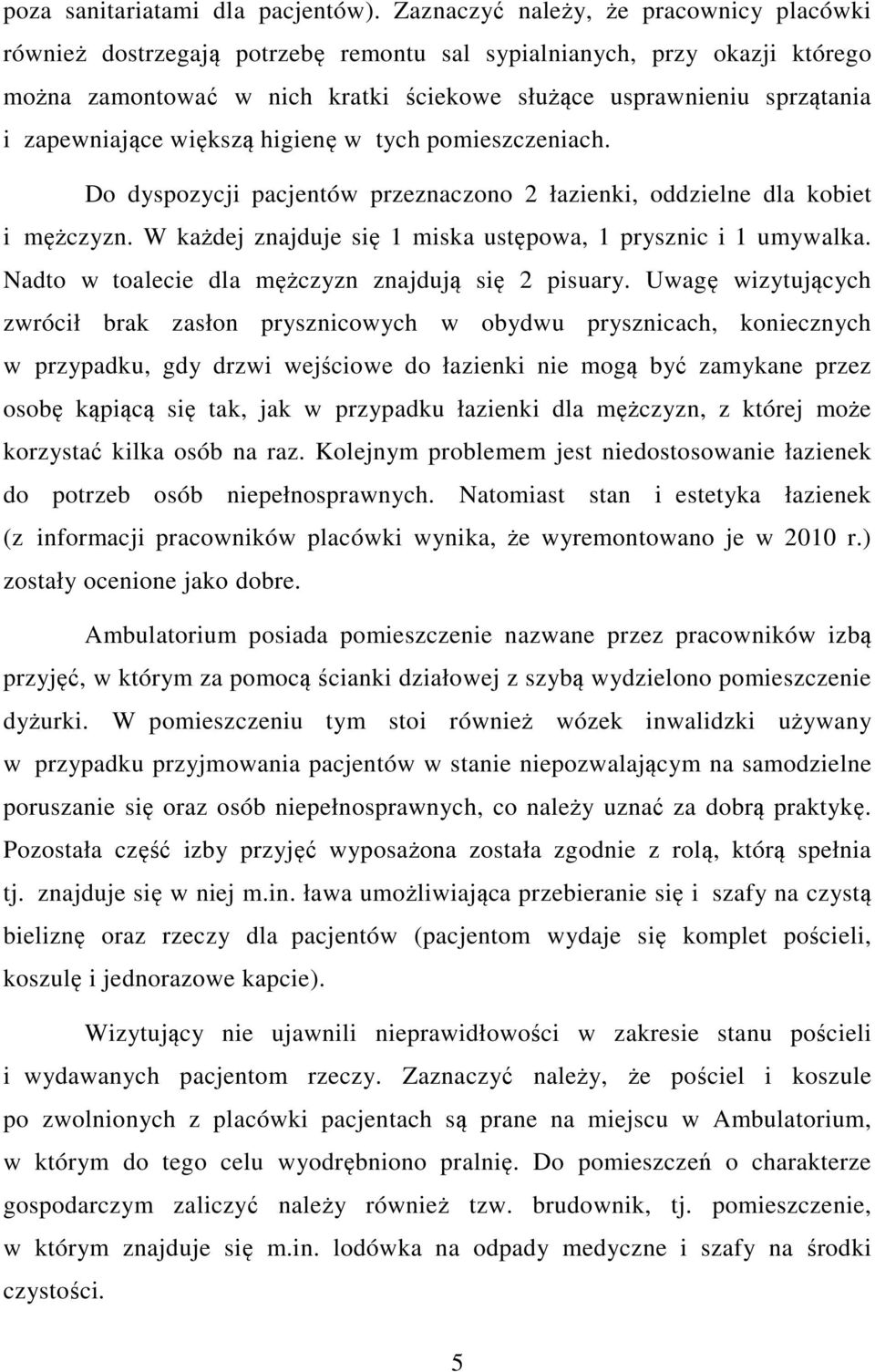 zapewniające większą higienę w tych pomieszczeniach. Do dyspozycji pacjentów przeznaczono 2 łazienki, oddzielne dla kobiet i mężczyzn. W każdej znajduje się 1 miska ustępowa, 1 prysznic i 1 umywalka.