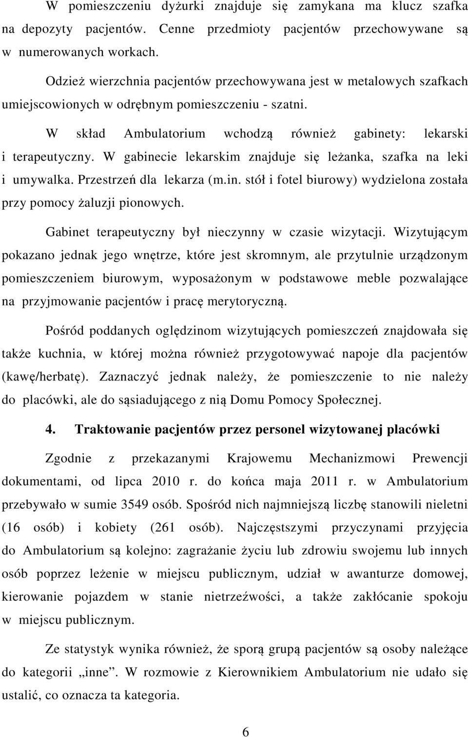 W gabinecie lekarskim znajduje się leżanka, szafka na leki i umywalka. Przestrzeń dla lekarza (m.in. stół i fotel biurowy) wydzielona została przy pomocy żaluzji pionowych.