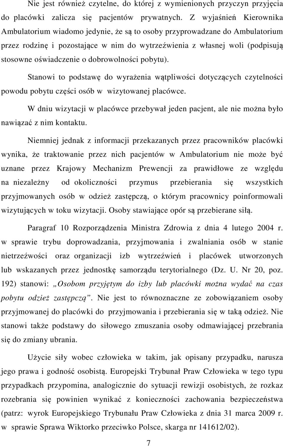 dobrowolności pobytu). Stanowi to podstawę do wyrażenia wątpliwości dotyczących czytelności powodu pobytu części osób w wizytowanej placówce.