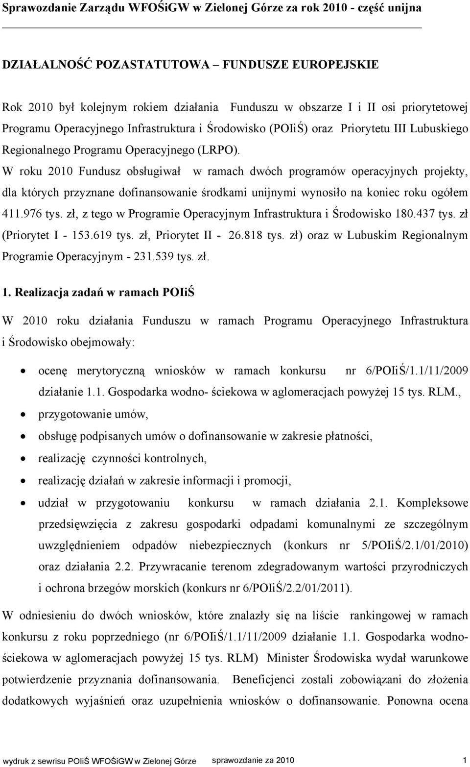 W roku 2010 Fundusz obsługiwał w ramach dwóch programów operacyjnych projekty, dla których przyznane dofinansowanie środkami unijnymi wynosiło na koniec roku ogółem 411.976 tys.