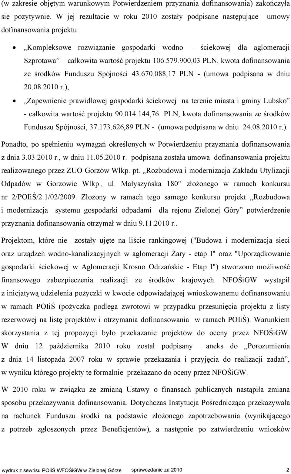 579.900,03 PLN, kwota dofinansowania ze środków Funduszu Spójności 43.670.088,17 PLN - (umowa podpisana w dniu 20.08.2010 r.