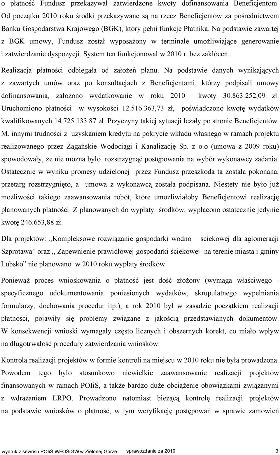 Na podstawie zawartej z BGK umowy, Fundusz został wyposażony w terminale umożliwiające generowanie i zatwierdzanie dyspozycji. System ten funkcjonował w 2010 r. bez zakłóceń.