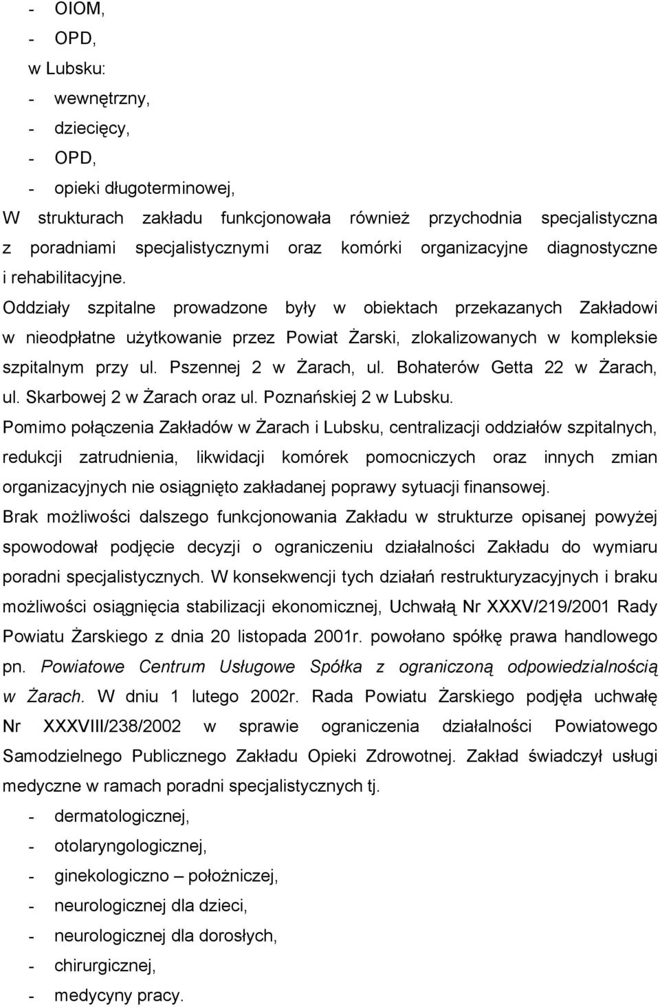 Oddziały szpitalne prowadzone były w obiektach przekazanych Zakładowi w nieodpłatne użytkowanie przez Powiat Żarski, zlokalizowanych w kompleksie szpitalnym przy ul. Pszennej 2 w Żarach, ul.
