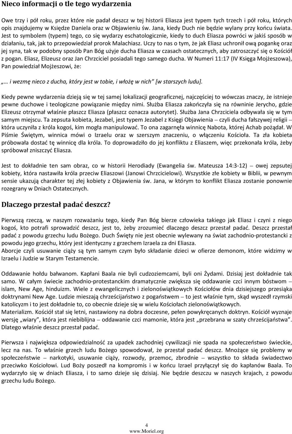 Jest to symbolem (typem) tego, co się wydarzy eschatologicznie, kiedy to duch Eliasza powróci w jakiś sposób w działaniu, tak, jak to przepowiedział prorok Malachiasz.