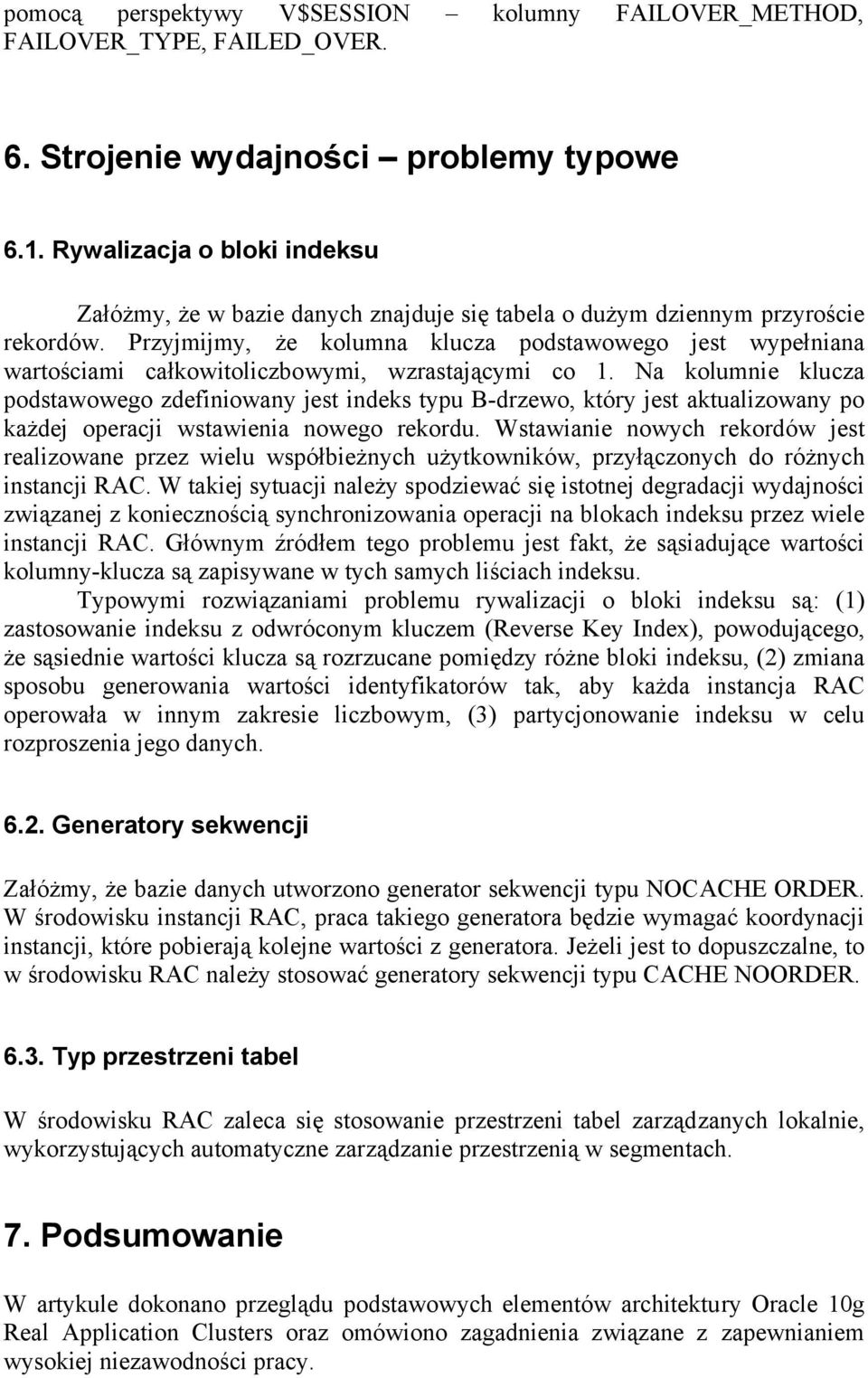 Przyjmijmy, że kolumna klucza podstawowego jest wypełniana wartościami całkowitoliczbowymi, wzrastającymi co 1.