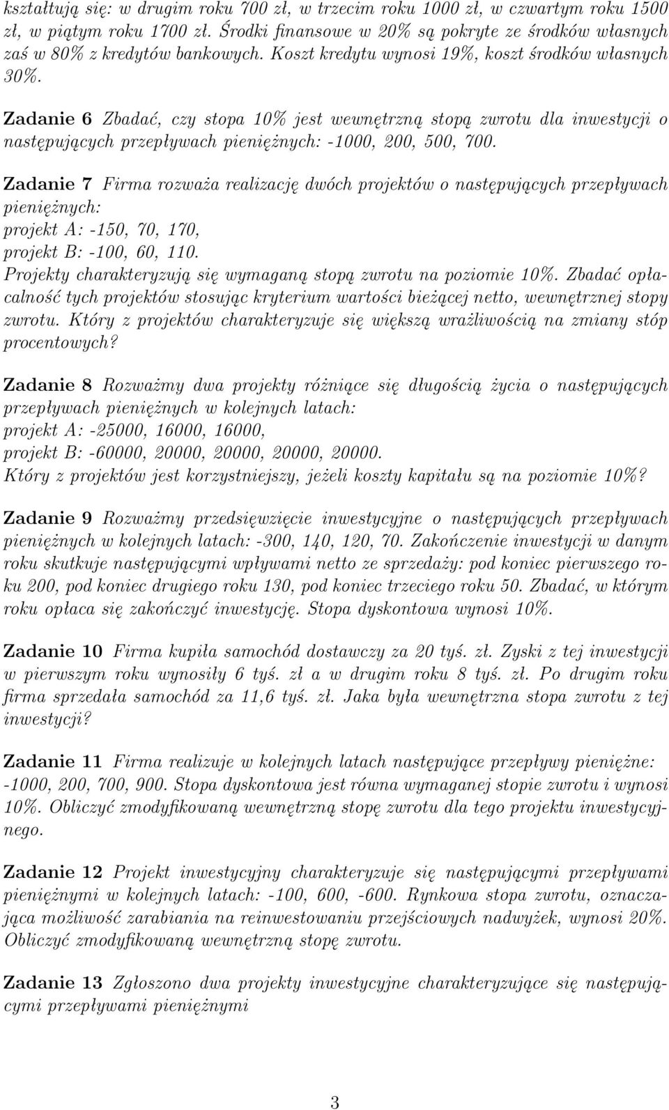 Zadanie 7 Firma rozważa realizację dwóch projektów o następujących przepływach pieniężnych: projekt A: -150, 70, 170, projekt B: -100, 60, 110.