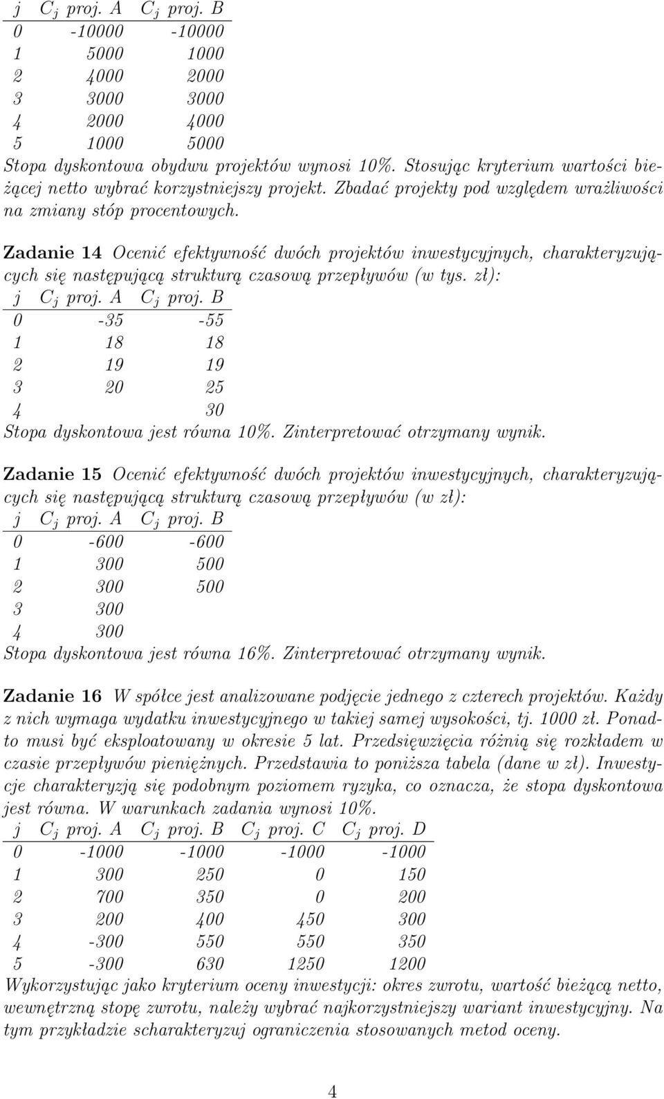 Zadanie 14 Ocenić efektywność dwóch projektów inwestycyjnych, charakteryzujących się następującą strukturą czasową przepływów (w tys. zł): j C j proj. A C j proj.