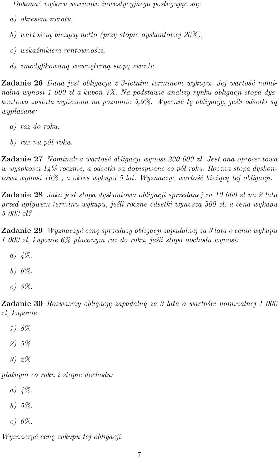Na podstawie analizy rynku obligacji stopa dyskontowa została wyliczona na poziomie 5,9%. Wycenić tę obligację, jeśli odsetki są wypłacane: a) raz do roku. b) raz na pół roku.