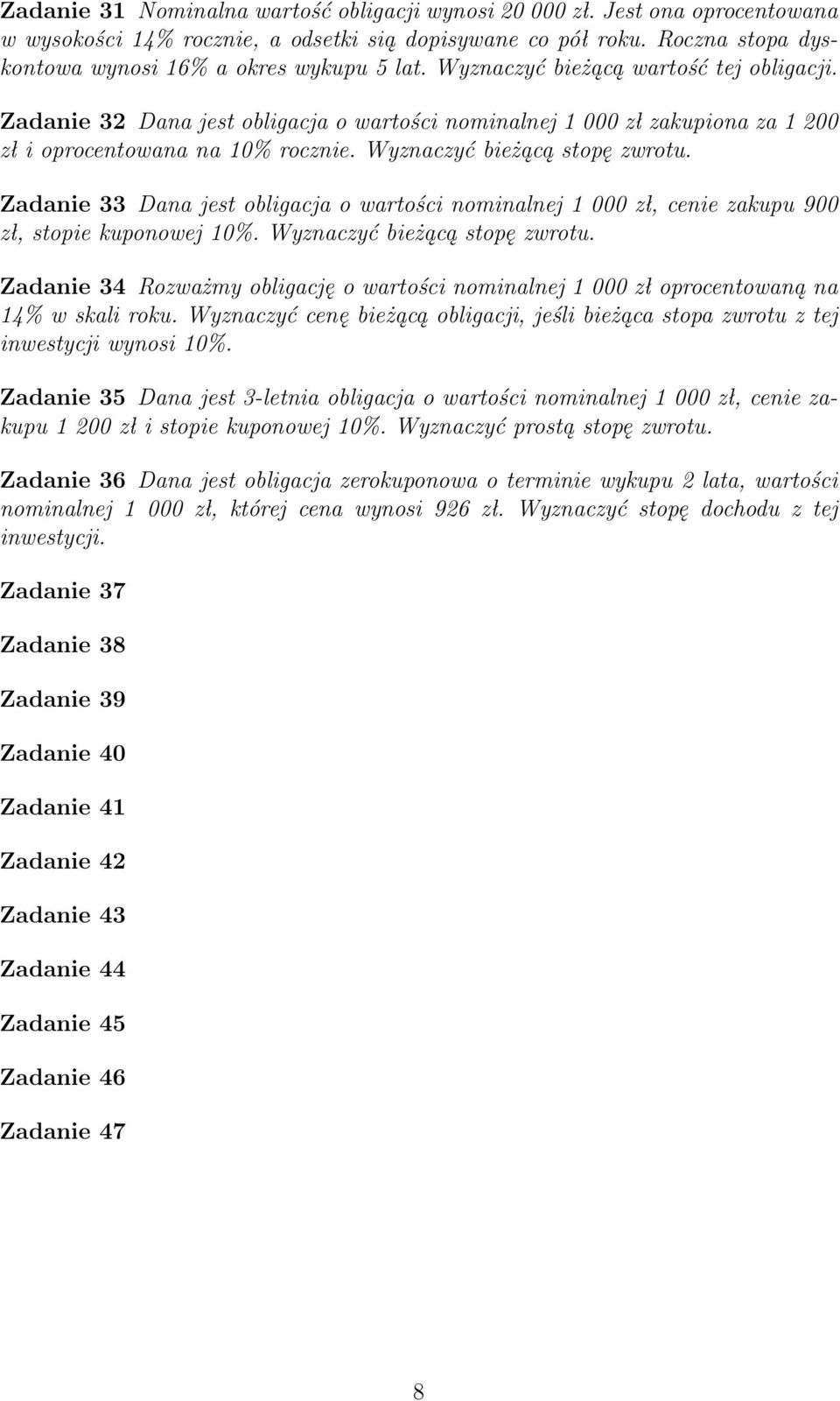 Zadanie 33 Dana jest obligacja o wartości nominalnej 1 000 zł, cenie zakupu 900 zł, stopie kuponowej 10%. Wyznaczyć bieżącą stopę zwrotu.