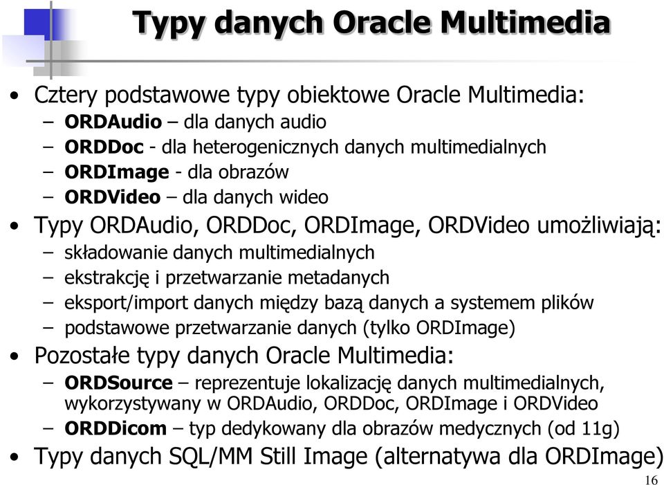 danych między bazą danych a systemem plików podstawowe przetwarzanie danych (tylko ORDImage) Pozostałe typy danych Oracle Multimedia: ORDSource reprezentuje lokalizację danych
