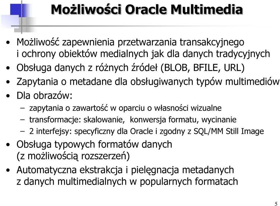 własności wizualne transformacje: skalowanie, konwersja formatu, wycinanie 2 interfejsy: specyficzny dla Oracle i zgodny z SQL/MM Still Image
