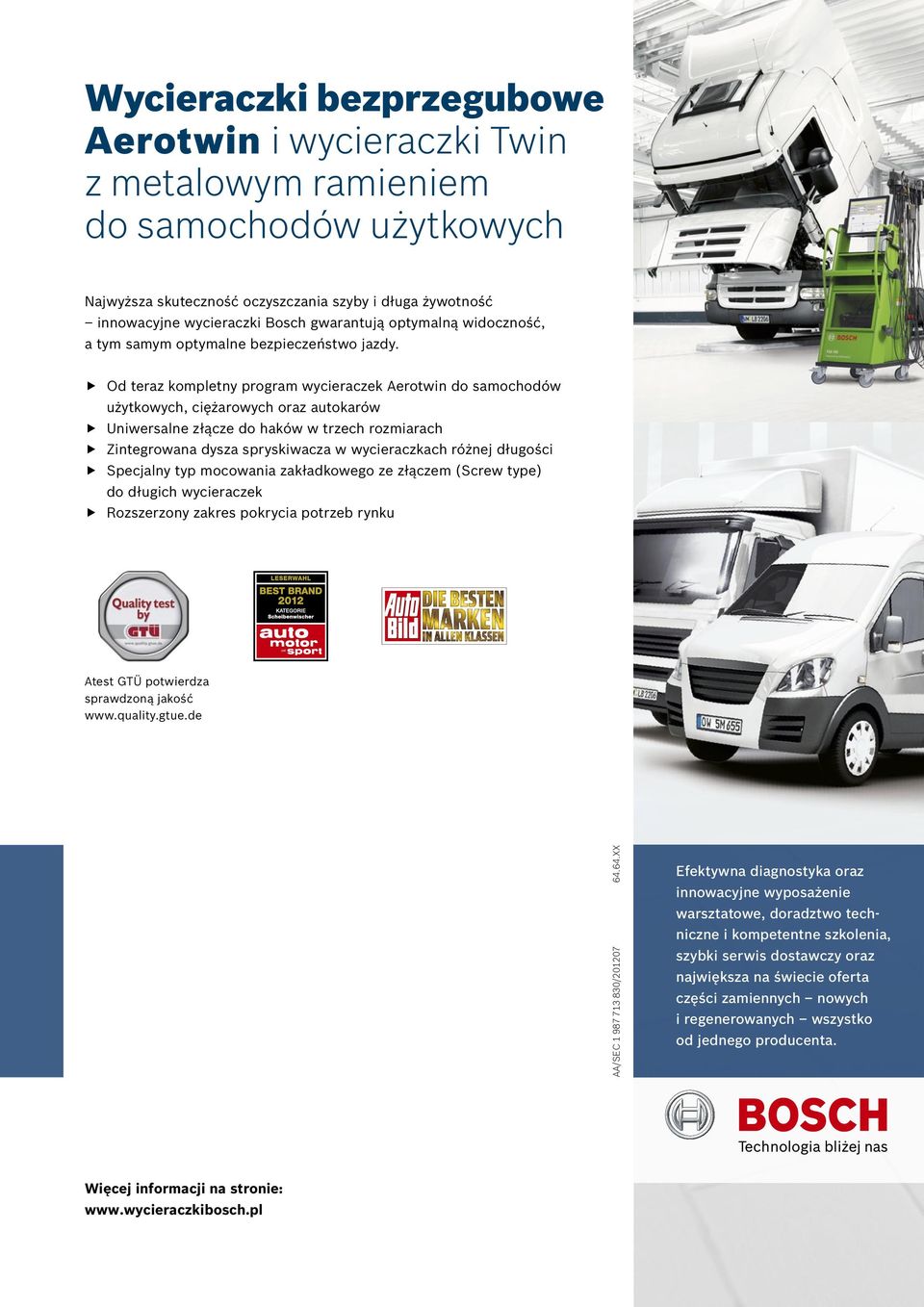 Od teraz kompletny program wycieraczek Aerotwin do samochodów użytkowych, ciężarowych oraz autokarów Uniwersalne złącze do haków w trzech rozmiarach Zintegrowana dysza spryskiwacza w wycieraczkach