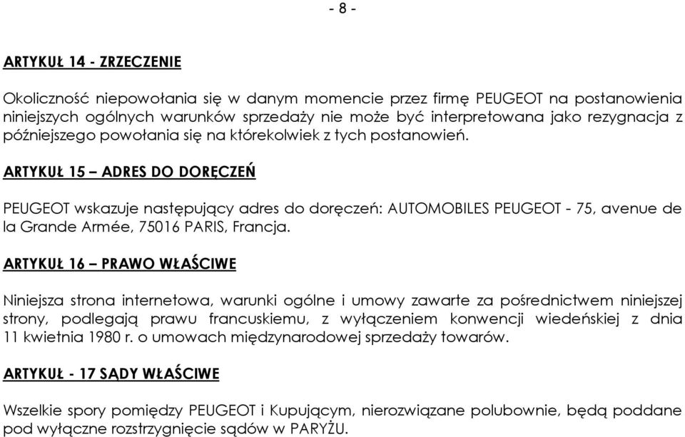 ARTYKUŁ 15 ADRES DO DORĘCZEŃ PEUGEOT wskazuje następujący adres do doręczeń: AUTOMOBILES PEUGEOT - 75, avenue de la Grande Armée, 75016 PARIS, Francja.