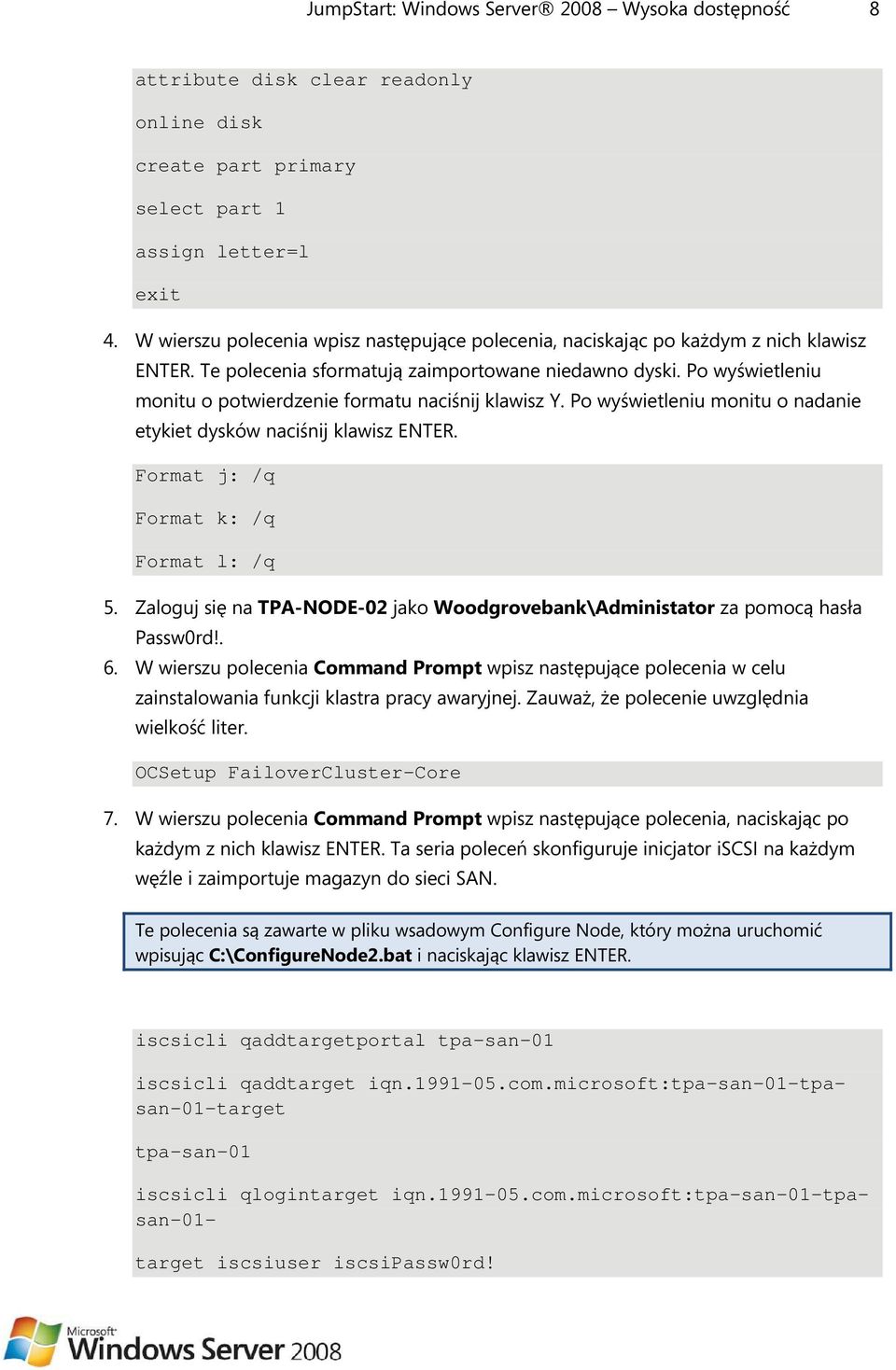 Po wyświetleniu monitu o potwierdzenie formatu naciśnij klawisz Y. Po wyświetleniu monitu o nadanie etykiet dysków naciśnij klawisz ENTER. Format j: /q Format k: /q Format l: /q 5.