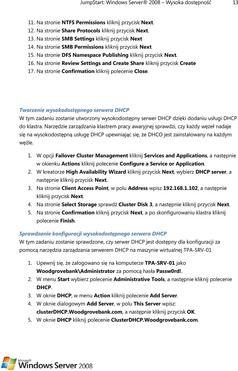 Na stronie Confirmation kliknij polecenie Close. Tworzenie wysokodostępnego serwera DHCP W tym zadaniu zostanie utworzony wysokodostępny serwer DHCP dzięki dodaniu usługi DHCP do klastra.