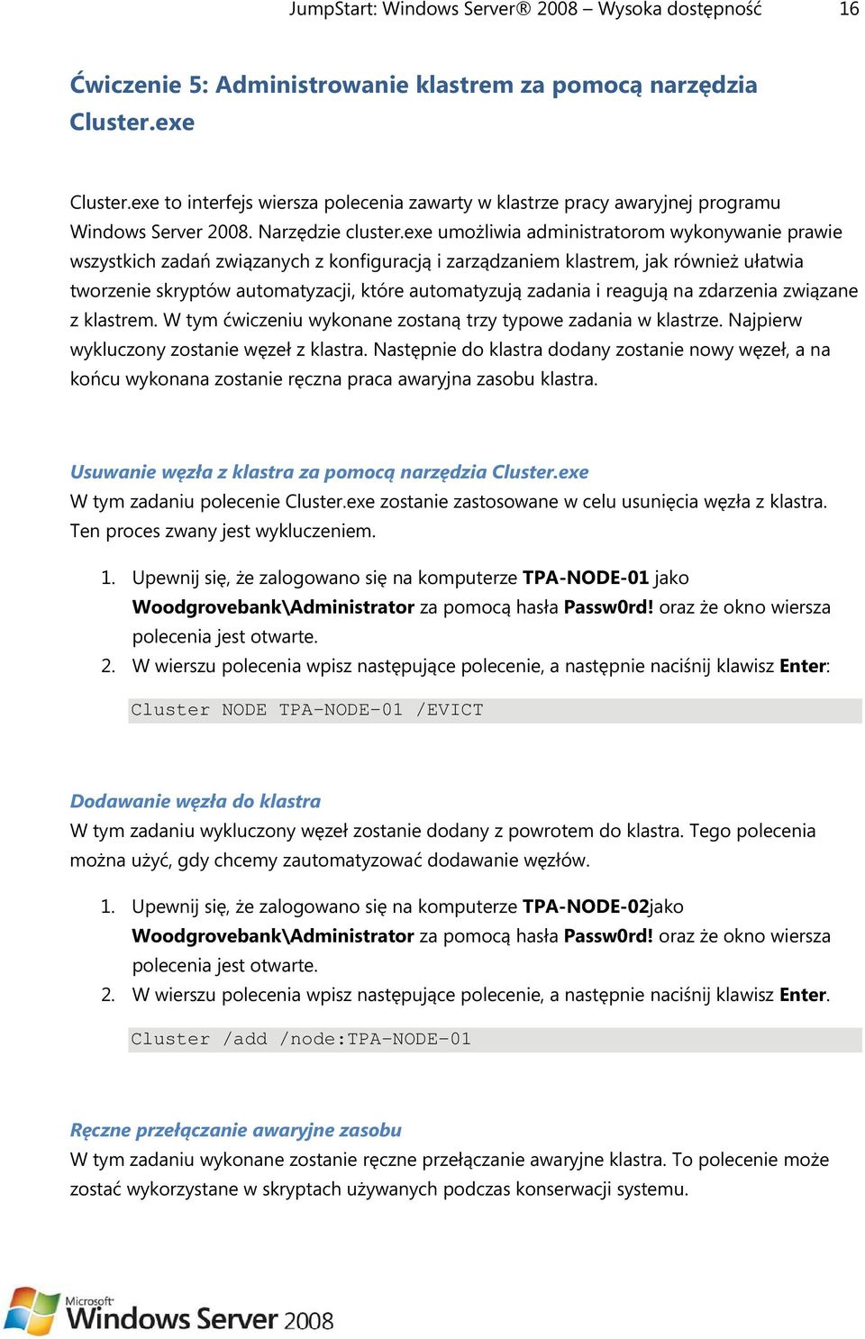 exe umożliwia administratorom wykonywanie prawie wszystkich zadań związanych z konfiguracją i zarządzaniem klastrem, jak również ułatwia tworzenie skryptów automatyzacji, które automatyzują zadania i