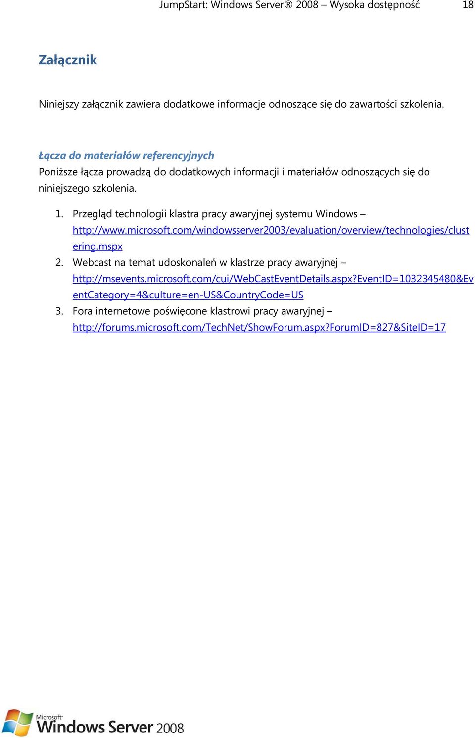 Przegląd technologii klastra pracy awaryjnej systemu Windows http://www.microsoft.com/windowsserver2003/evaluation/overview/technologies/clust ering.mspx 2.