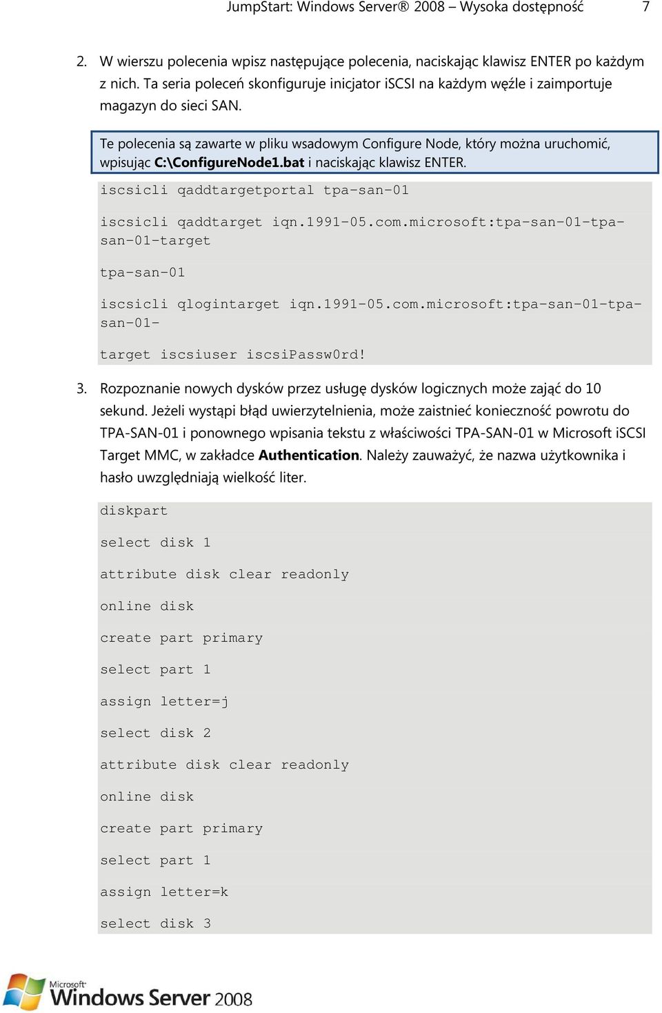 Te polecenia są zawarte w pliku wsadowym Configure Node, który można uruchomić, wpisując C:\ConfigureNode1.bat i naciskając klawisz ENTER. iscsicli qaddtargetportal tpa-san-01 iscsicli qaddtarget iqn.
