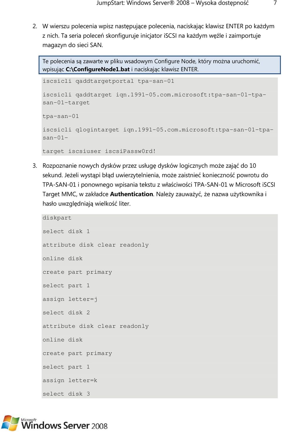 Te polecenia są zawarte w pliku wsadowym Configure Node, który można uruchomić, wpisując C:\ConfigureNode1.bat i naciskając klawisz ENTER. iscsicli qaddtargetportal tpa-san-01 iscsicli qaddtarget iqn.