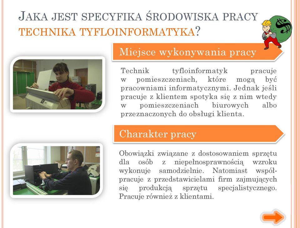 Jednak jeśli pracuje z klientem spotyka się z nim wtedy w pomieszczeniach biurowych albo przeznaczonych do obsługi klienta.