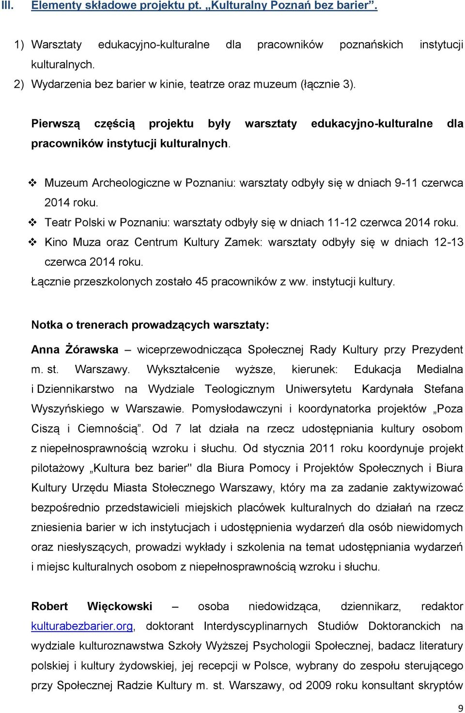 Muzeum Archeologiczne w Poznaniu: warsztaty odbyły się w dniach 9-11 czerwca 2014 roku. Teatr Polski w Poznaniu: warsztaty odbyły się w dniach 11-12 czerwca 2014 roku.