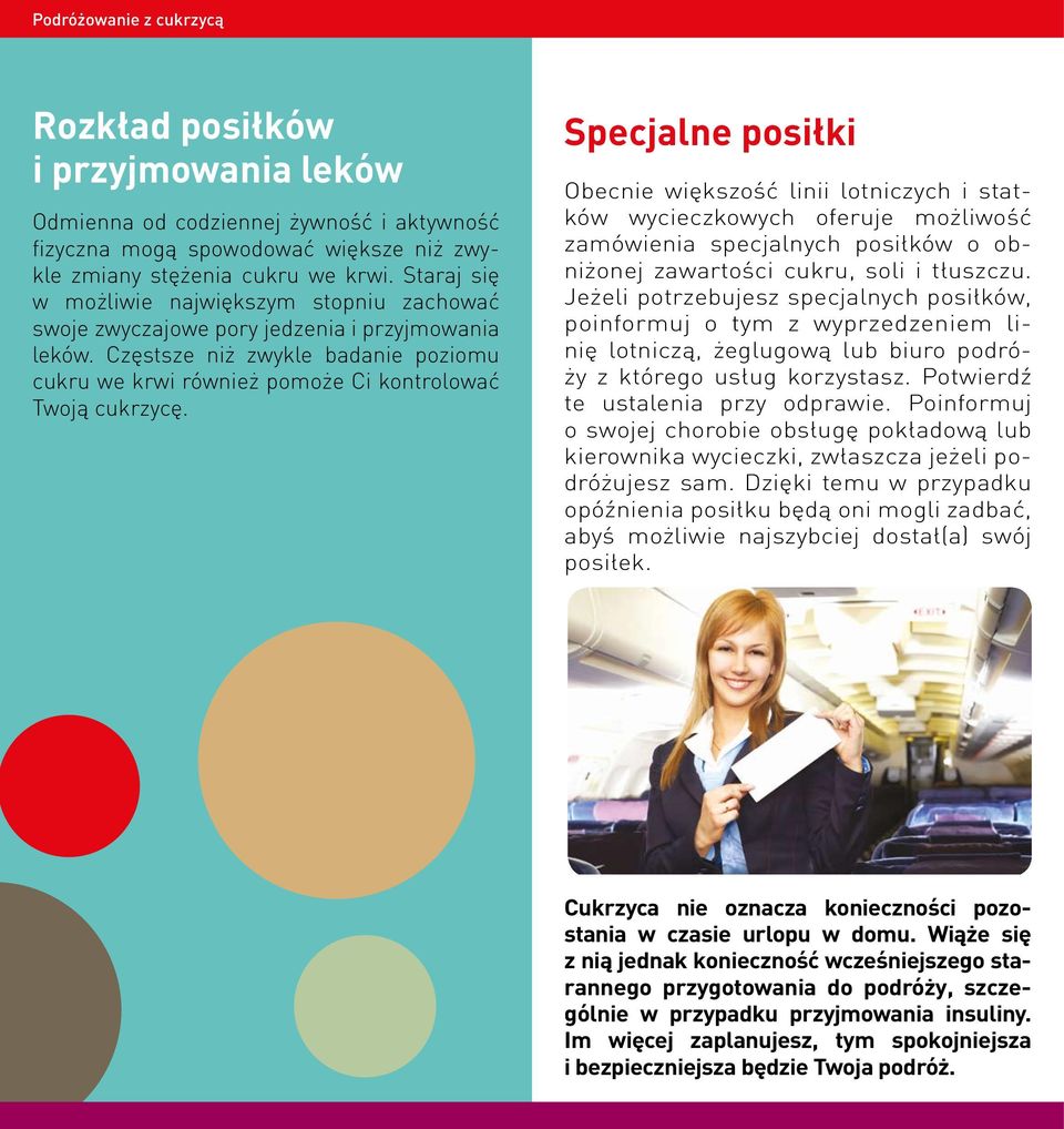 Specjalne posiłki Obecnie większość linii lotniczych i statków wycieczkowych oferuje możliwość zamówienia specjalnych posiłków o obniżonej zawartości cukru, soli i tłuszczu.