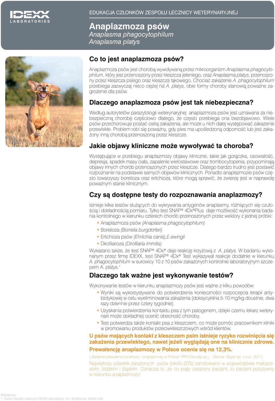 kleszcza łąkowego. Chociaż zakażenie A. phagocytophilum przebiega zazwyczaj nieco ciężej niż A. platys, obie formy choroby stanowią poważne zagrożenie dla psów.
