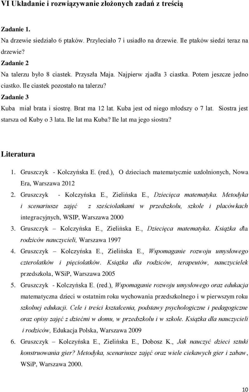 Kuba jest od niego młodszy o 7 lat. Siostra jest starsza od Kuby o 3 lata. Ile lat ma Kuba? Ile lat ma jego siostra? Literatura 1. Gruszczyk - Kolczyńska E. (red.