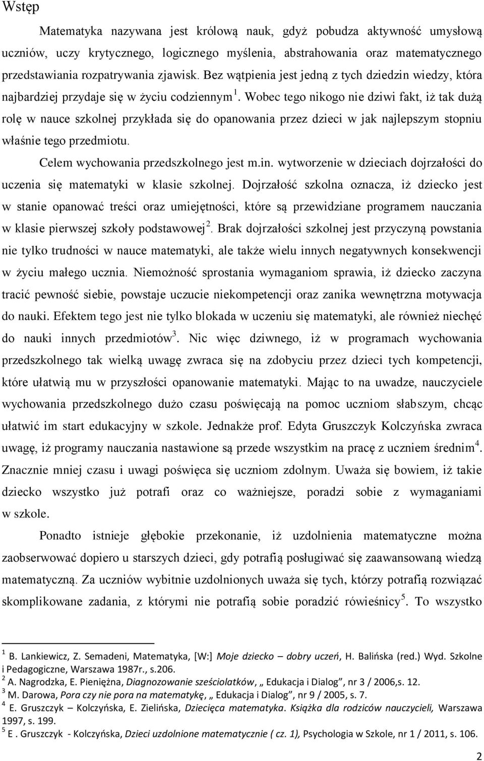 Wobec tego nikogo nie dziwi fakt, iż tak dużą rolę w nauce szkolnej przykłada się do opanowania przez dzieci w jak najlepszym stopniu właśnie tego przedmiotu. Celem wychowania przedszkolnego jest m.