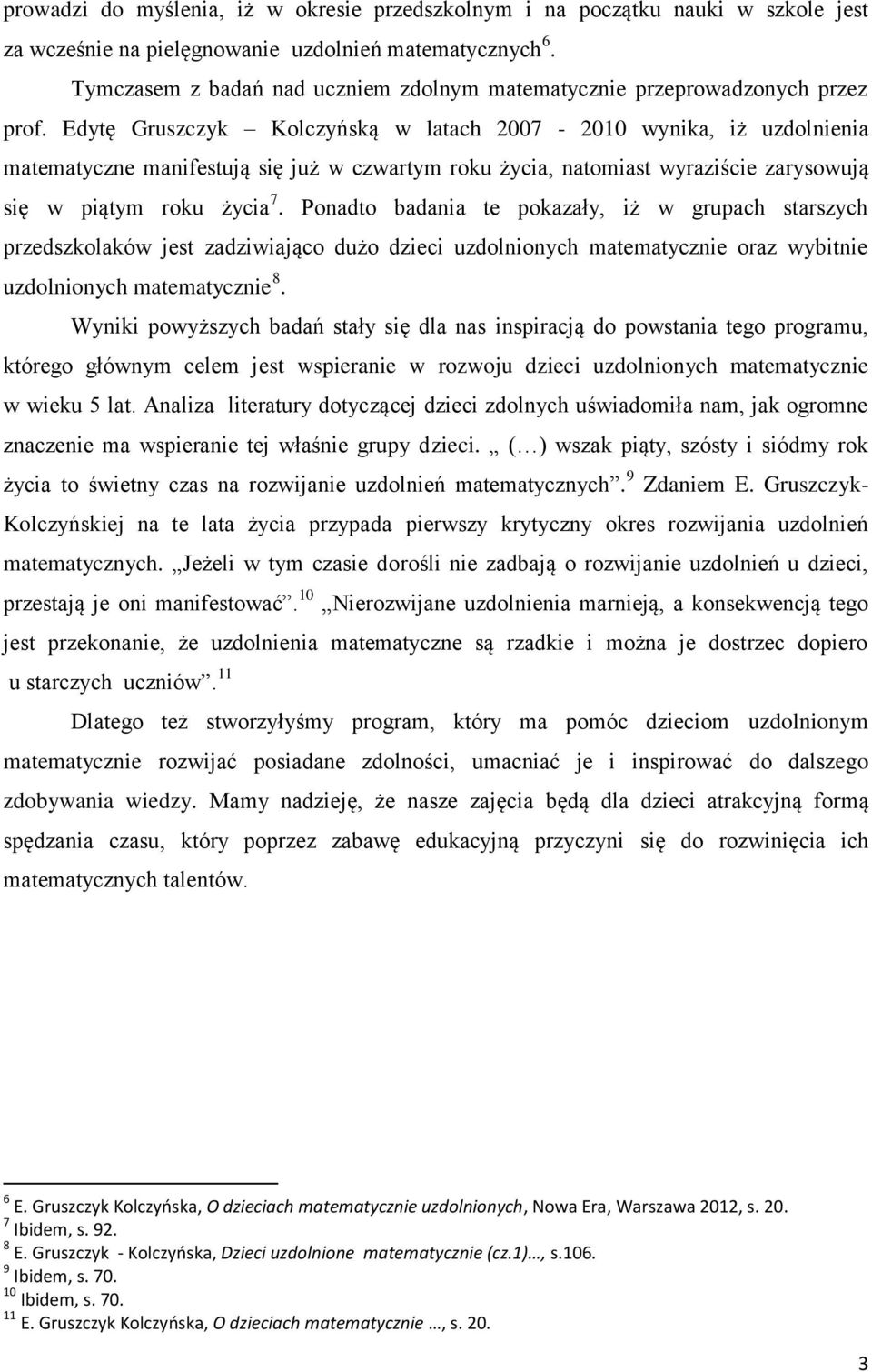 Edytę Gruszczyk Kolczyńską w latach 2007-2010 wynika, iż uzdolnienia matematyczne manifestują się już w czwartym roku życia, natomiast wyraziście zarysowują się w piątym roku życia 7.