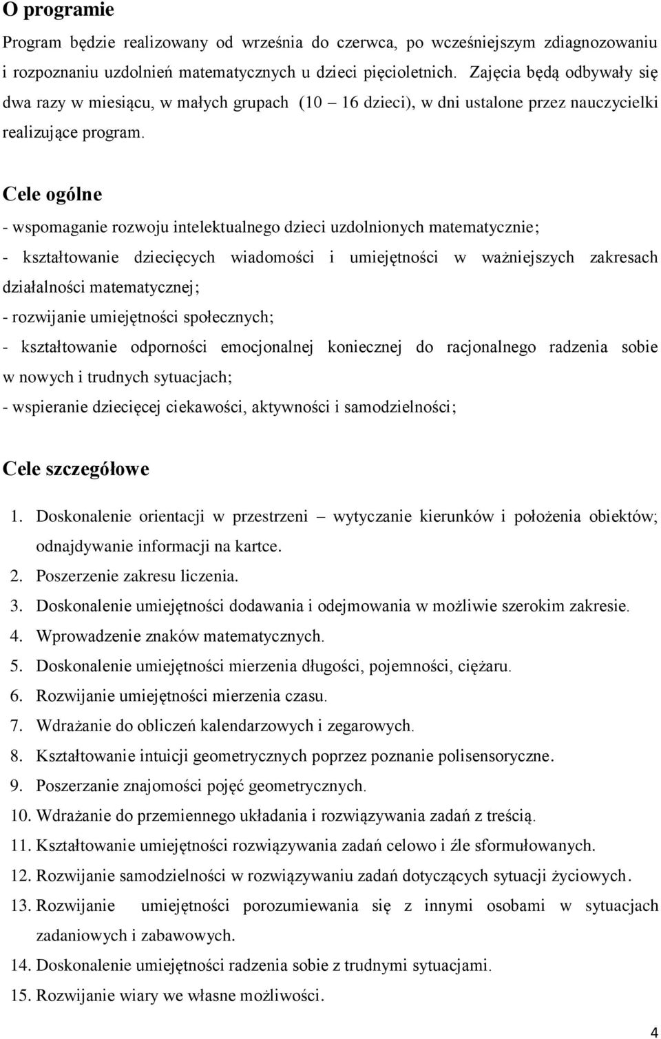 Cele ogólne - wspomaganie rozwoju intelektualnego dzieci uzdolnionych matematycznie; - kształtowanie dziecięcych wiadomości i umiejętności w ważniejszych zakresach działalności matematycznej; -