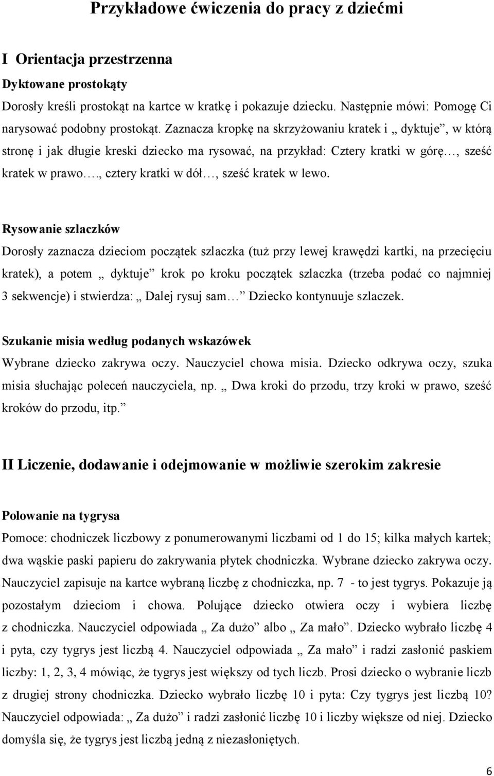 Zaznacza kropkę na skrzyżowaniu kratek i dyktuje, w którą stronę i jak długie kreski dziecko ma rysować, na przykład: Cztery kratki w górę, sześć kratek w prawo.