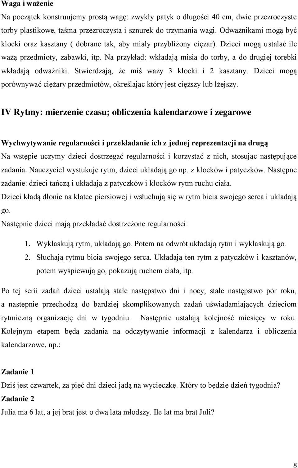 Na przykład: wkładają misia do torby, a do drugiej torebki wkładają odważniki. Stwierdzają, że miś waży 3 klocki i 2 kasztany.