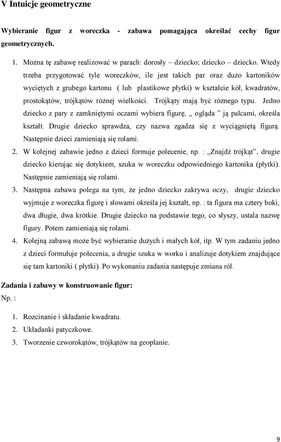 wielkości. Trójkąty mają być różnego typu. Jedno dziecko z pary z zamkniętymi oczami wybiera figurę, ogląda ją palcami, określa kształt.