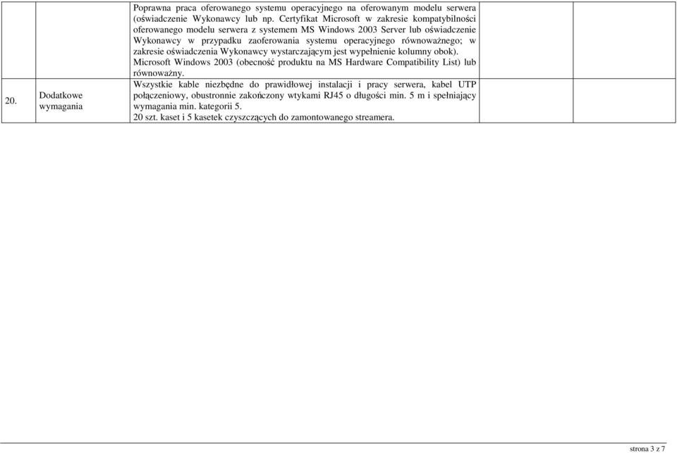 równowaŝnego; w zakresie oświadczenia Wykonawcy wystarczającym jest wypełnienie kolumny obok). Microsoft Windows 2003 (obecność produktu na MS Hardware Compatibility List) lub równowaŝny.