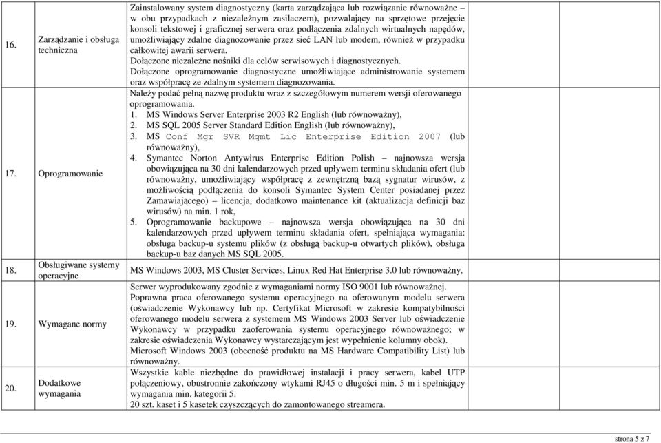 i graficznej serwera oraz podłączenia zdalnych wirtualnych napędów, umoŝliwiający zdalne diagnozowanie przez sieć LAN lub modem, równieŝ w przypadku całkowitej awarii serwera.