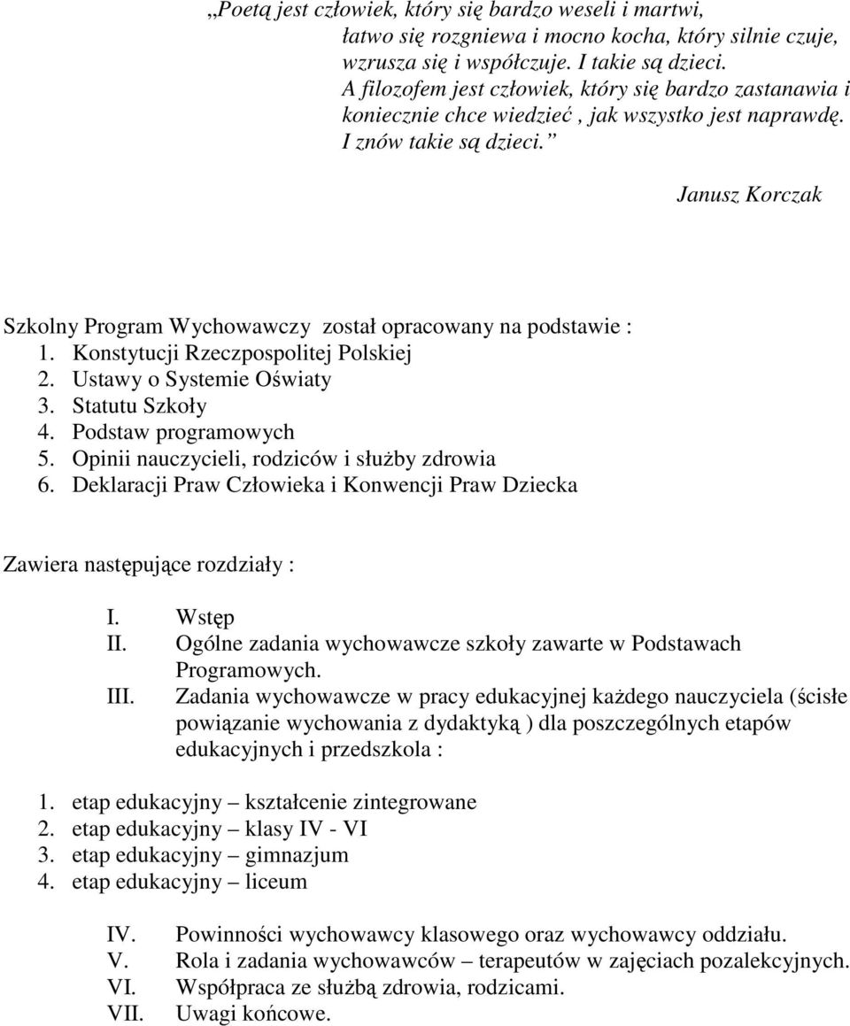 Janusz Korczak Szkolny Program Wychowawczy został opracowany na podstawie : 1. Konstytucji Rzeczpospolitej Polskiej 2. Ustawy o Systemie Oświaty 3. Statutu Szkoły 4. Podstaw programowych 5.