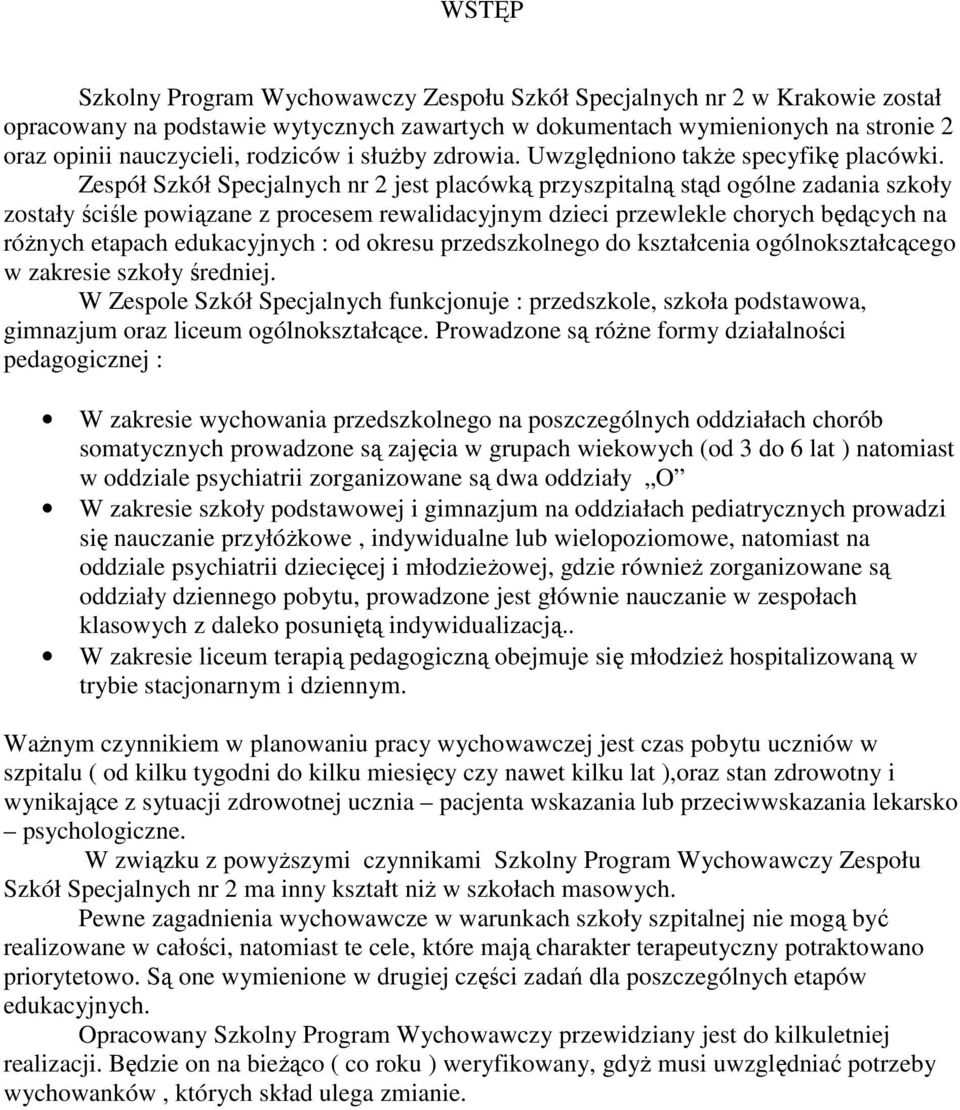 Zespół Szkół Specjalnych nr 2 jest placówką przyszpitalną stąd ogólne zadania szkoły zostały ściśle powiązane z procesem rewalidacyjnym dzieci przewlekle chorych będących na róŝnych etapach