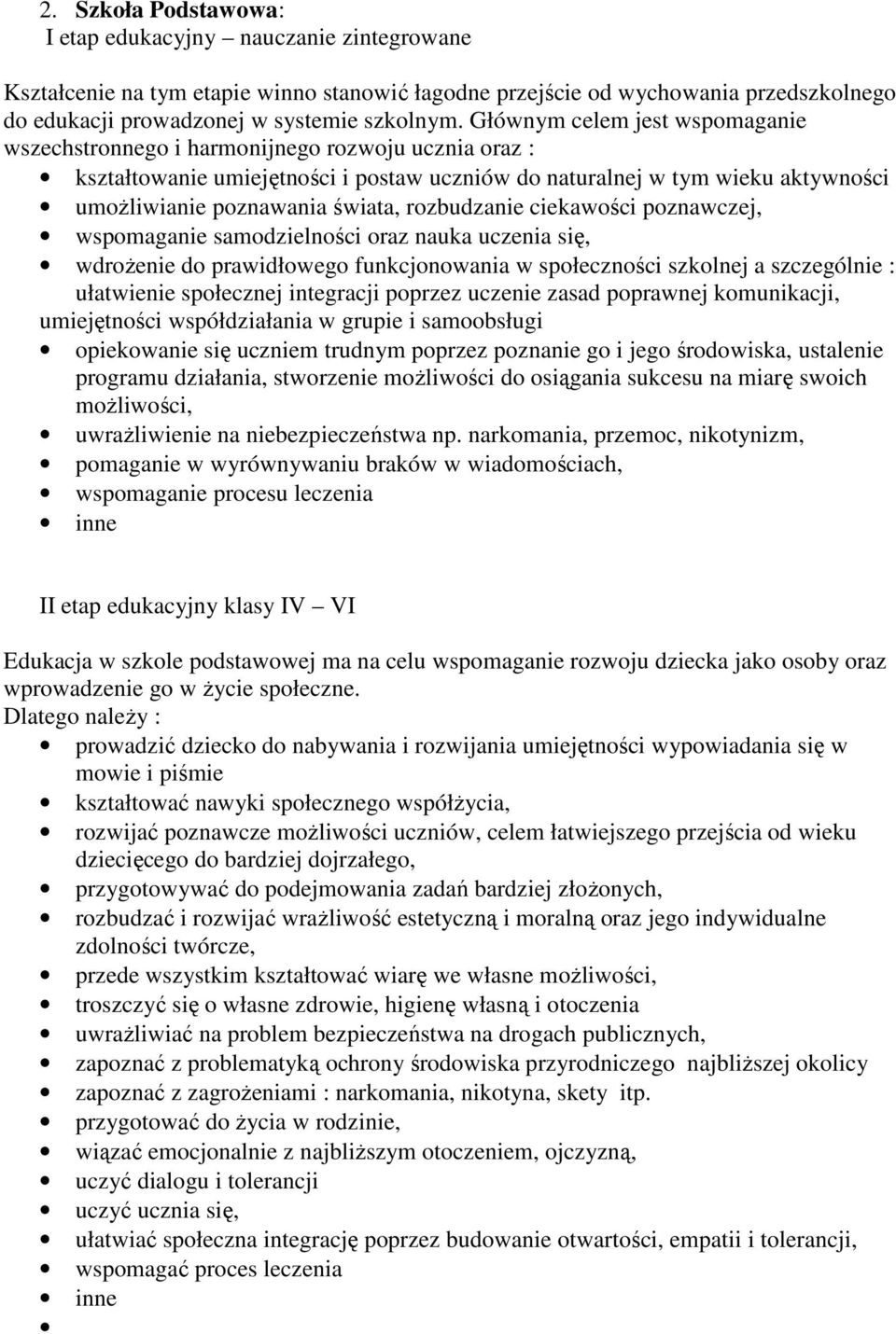 rozbudzanie ciekawości poznawczej, wspomaganie samodzielności oraz nauka uczenia się, wdroŝenie do prawidłowego funkcjonowania w społeczności szkolnej a szczególnie : ułatwienie społecznej integracji