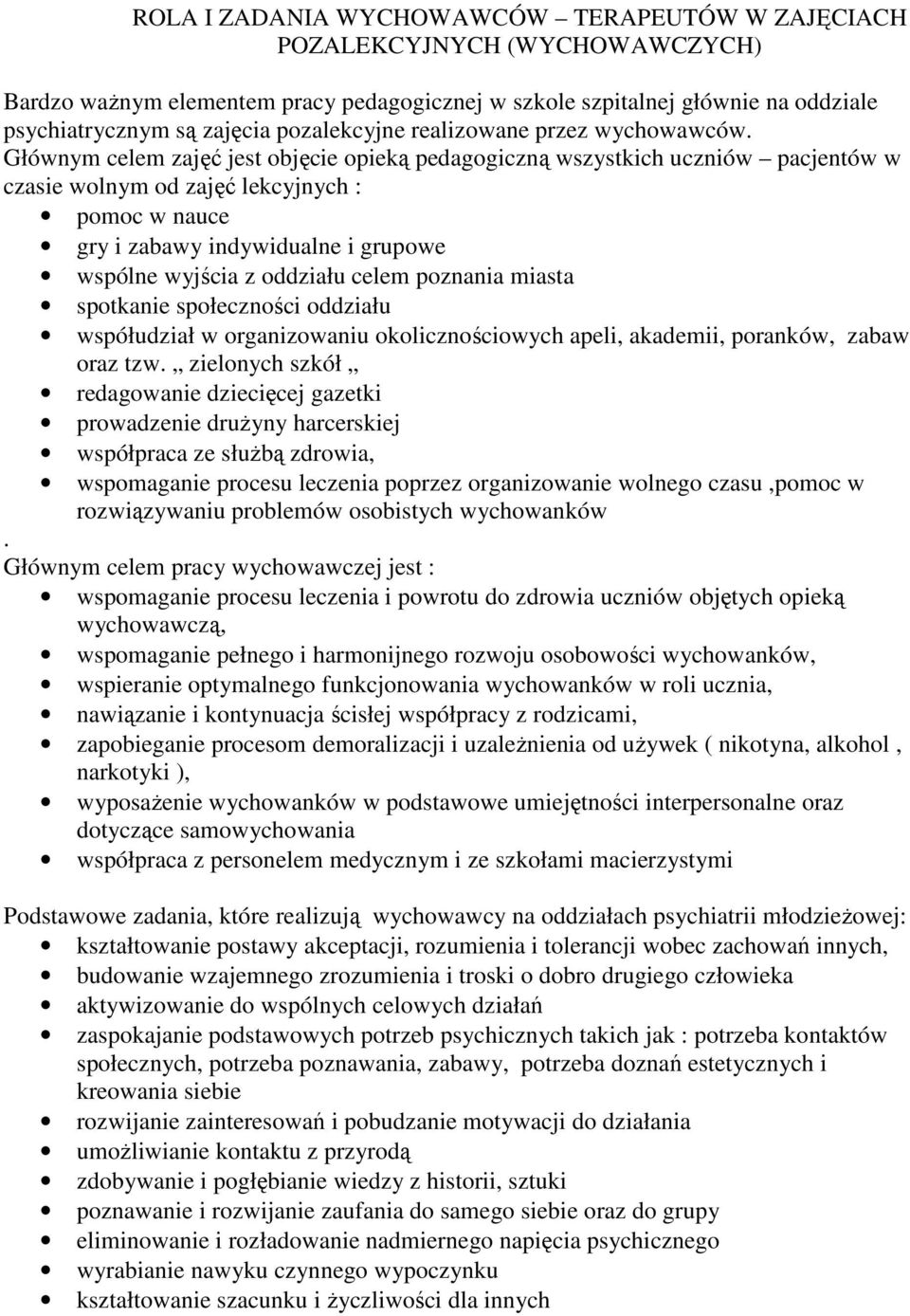 Głównym celem zajęć jest objęcie opieką pedagogiczną wszystkich uczniów pacjentów w czasie wolnym od zajęć lekcyjnych : pomoc w nauce gry i zabawy indywidualne i grupowe wspólne wyjścia z oddziału