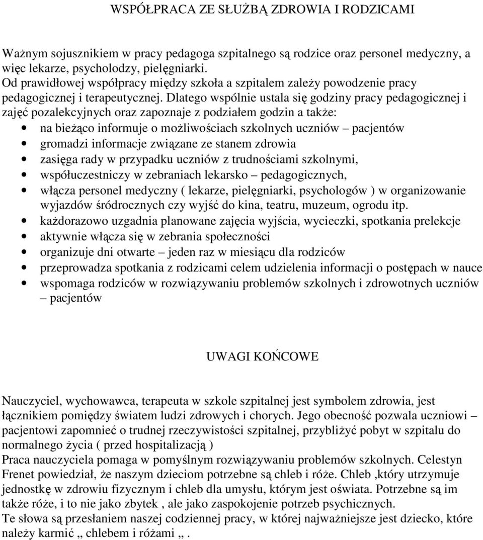 Dlatego wspólnie ustala się godziny pracy pedagogicznej i zajęć pozalekcyjnych oraz zapoznaje z podziałem godzin a takŝe: na bieŝąco informuje o moŝliwościach szkolnych uczniów pacjentów gromadzi