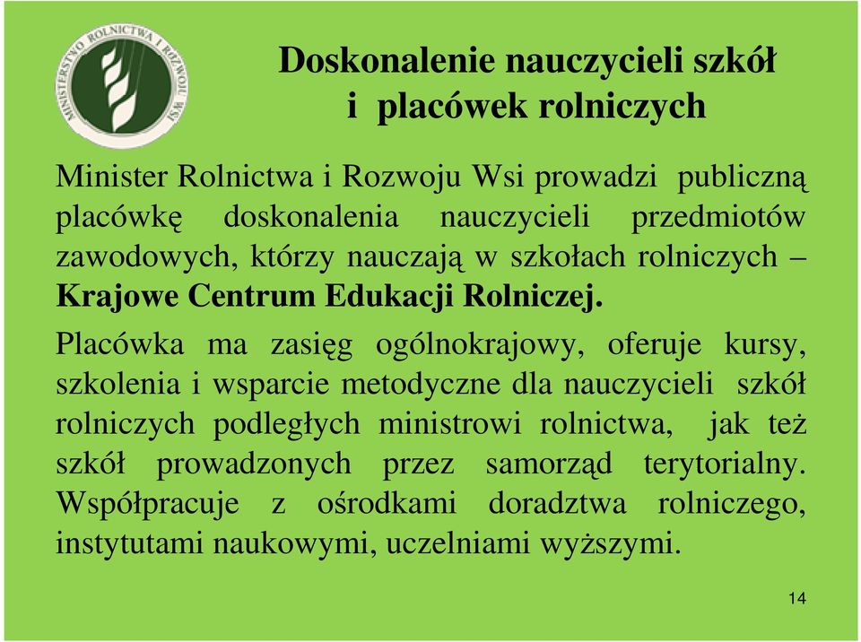 Placówka ma zasięg ogólnokrajowy, oferuje kursy, szkolenia i wsparcie metodyczne dla nauczycieli szkół rolniczych podległych